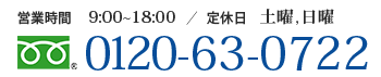 【営業時間】9：00～18：00【定休日】土曜日　日曜日【電話番号】0120-63-0722